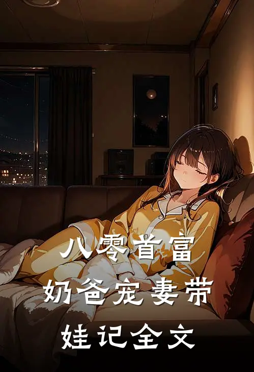 八零首富：奶爸宠妻带娃记全文