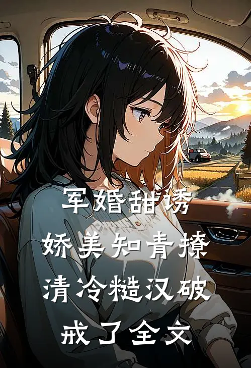军婚甜诱：娇美知青撩清冷糙汉破戒了全文