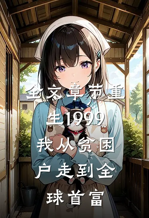 全文章节重生1999，我从贫困户走到全球首富