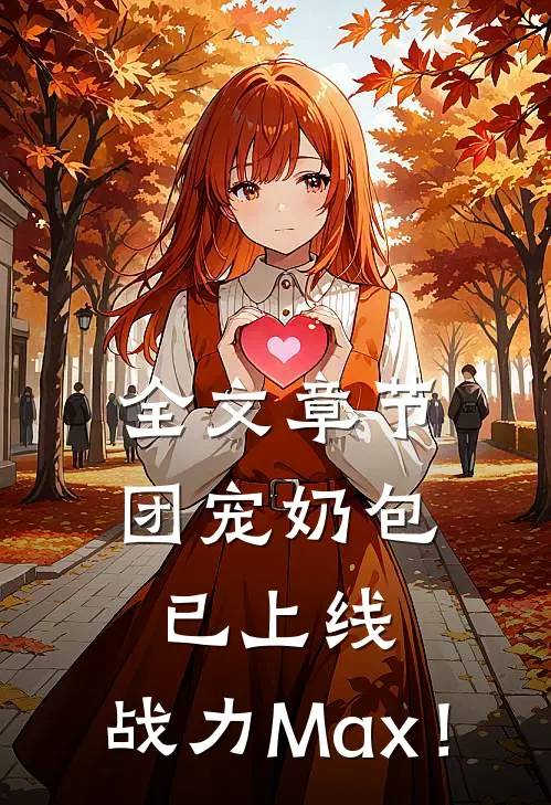 全文章节团宠奶包已上线，战力Max！