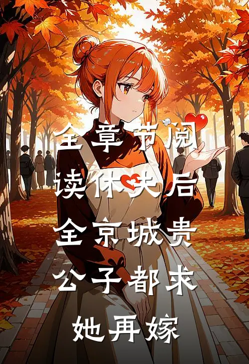 全章节阅读休夫后，全京城贵公子都求她再嫁