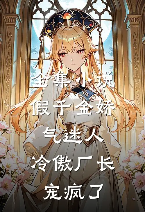 全集小说假千金娇气迷人，冷傲厂长宠疯了