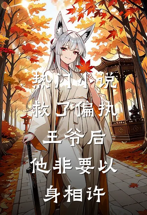 热门小说救了偏执王爷后，他非要以身相许