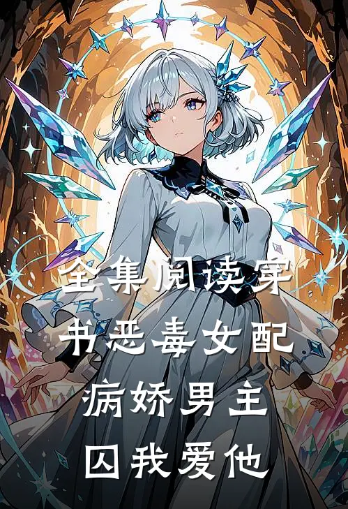 全集阅读穿书恶毒女配，病娇男主囚我爱他