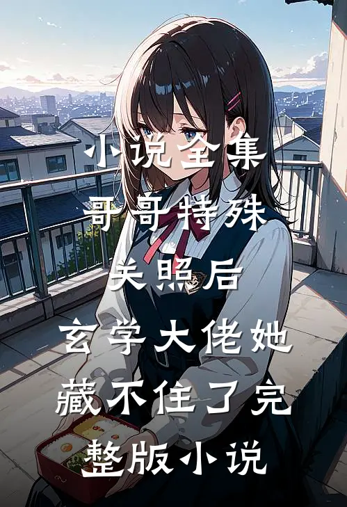 小说全集哥哥特殊关照后,玄学大佬她藏不住了完整版小说