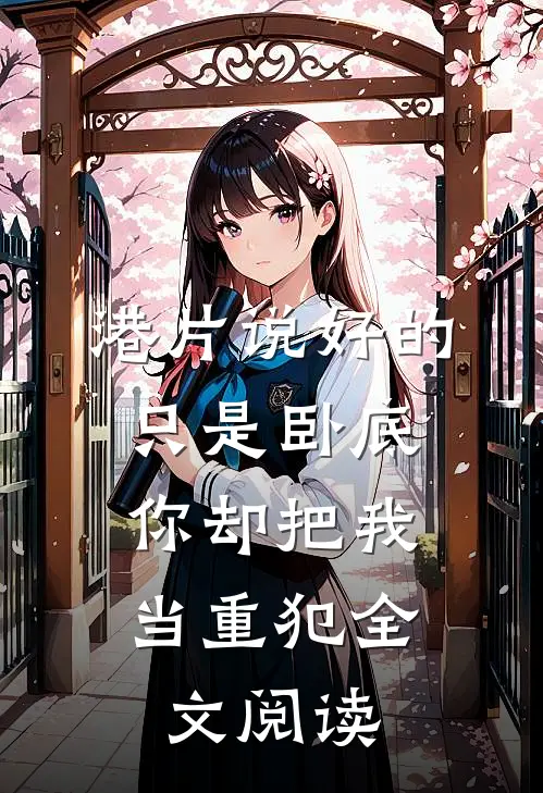 港片说好的只是卧底,你却把我当重犯全文阅读