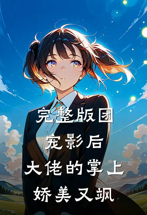 完整版团宠影后：大佬的掌上娇美又飒