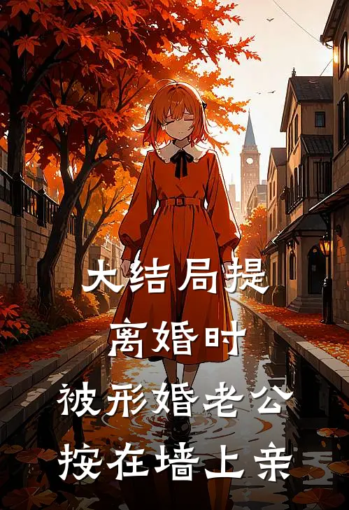 大结局提离婚时，被形婚老公按在墙上亲