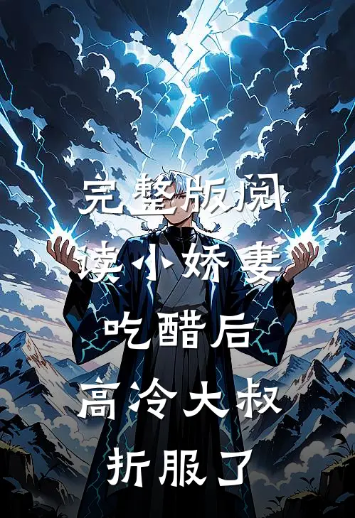 完整版阅读小娇妻吃醋后，高冷大叔折服了