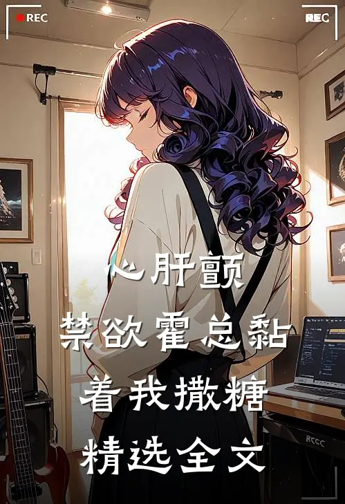 心肝颤，禁欲霍总黏着我撒糖精选全文