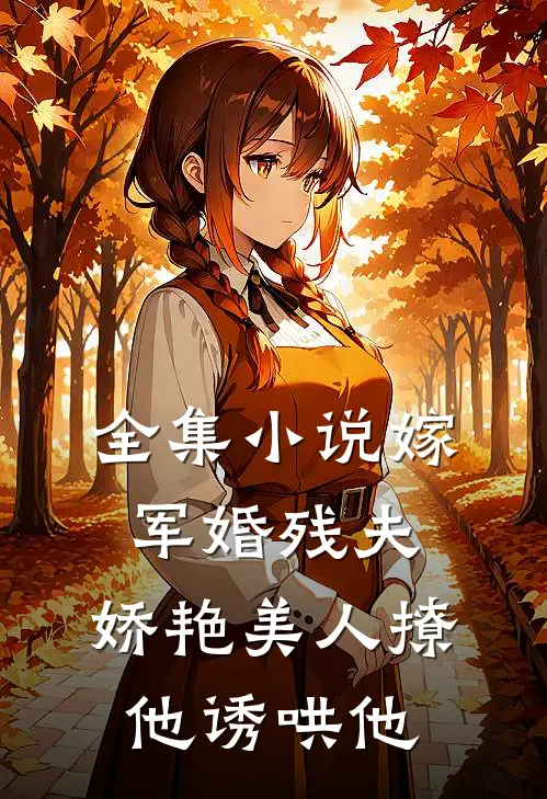 全集小说嫁军婚残夫，娇艳美人撩他诱哄他