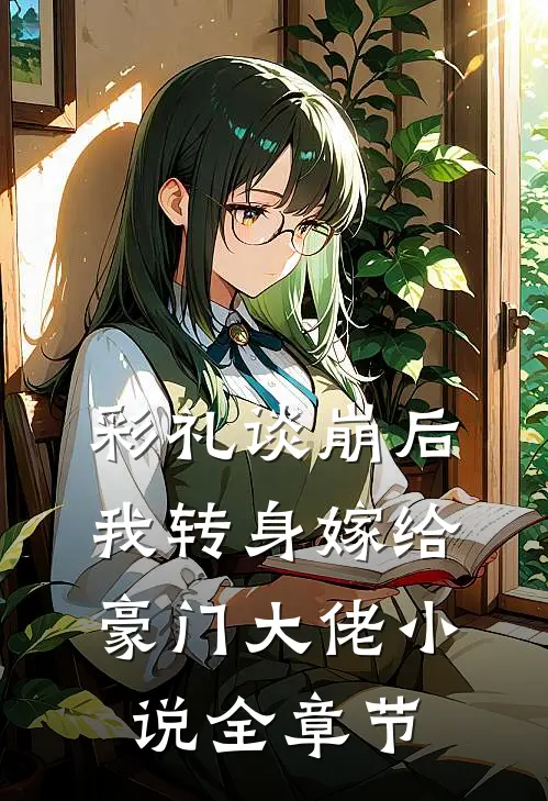 彩礼谈崩后，我转身嫁给豪门大佬小说全章节