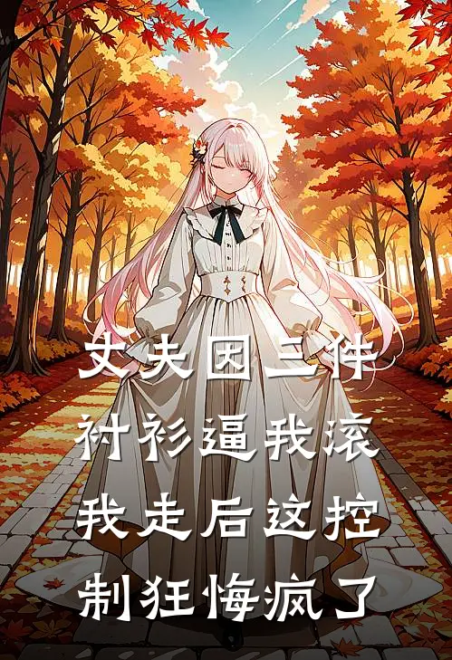 丈夫因三件衬衫逼我滚，我走后这控制狂悔疯了