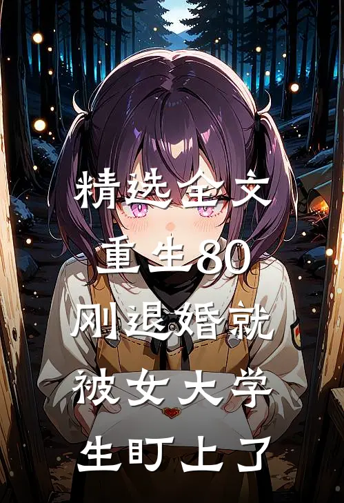 精选全文重生80：刚退婚就被女大学生盯上了