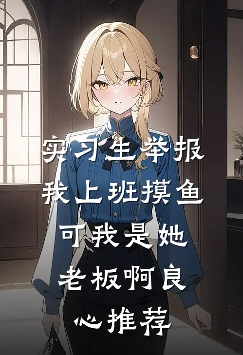 实习生举报我上班摸鱼，可我是她老板啊良心推荐