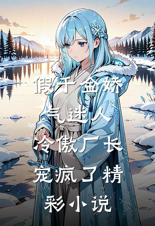 假千金娇气迷人，冷傲厂长宠疯了精彩小说