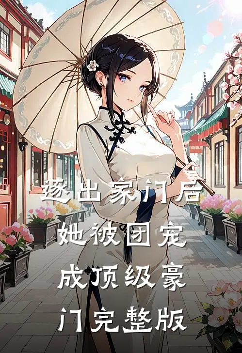 逐出家门后，她被团宠成顶级豪门完整版
