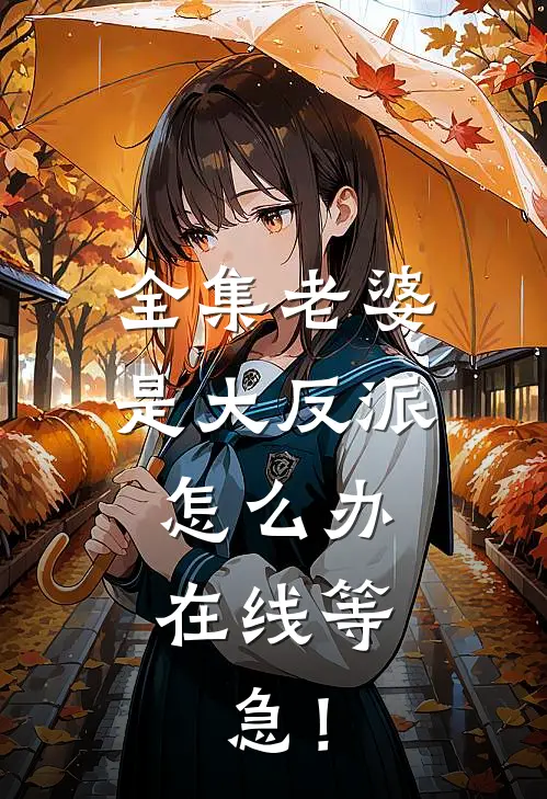 全集老婆是大反派怎么办，在线等，急！