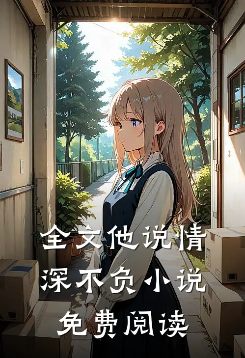 全文他说情深不负小说免费阅读