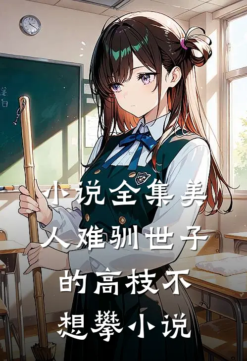 小说全集美人难驯世子的高枝不想攀小说