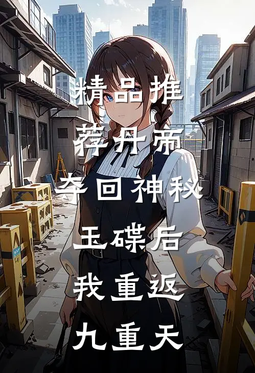 精品推荐丹帝：夺回神秘玉碟后，我重返九重天