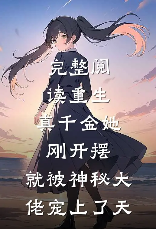 完整阅读重生：真千金她刚开摆，就被神秘大佬宠上了天