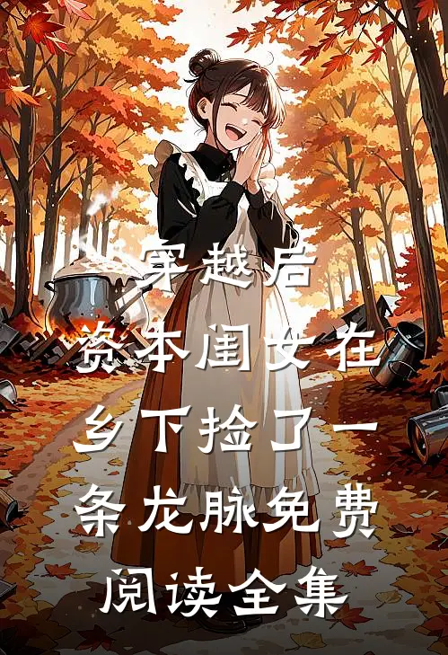 穿越后，资本闺女在乡下捡了一条龙脉免费阅读全集