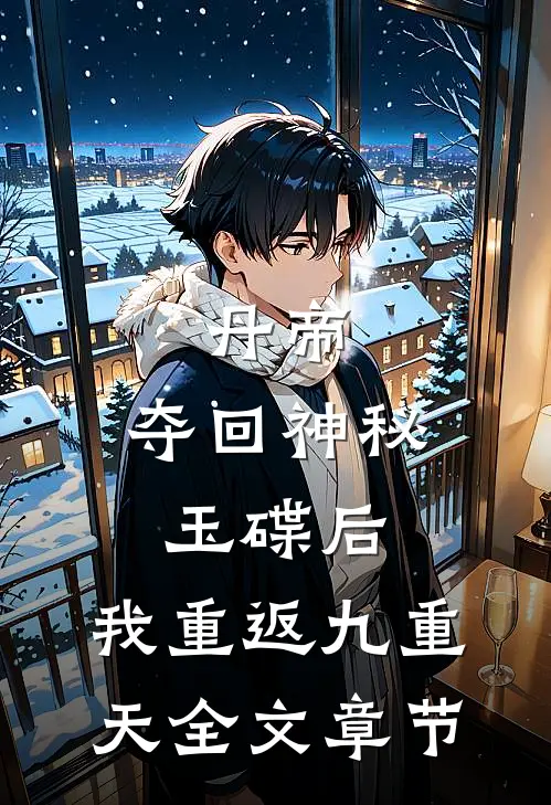 丹帝：夺回神秘玉碟后，我重返九重天全文章节