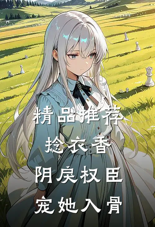 精品推荐捻衣香：阴戾权臣宠她入骨
