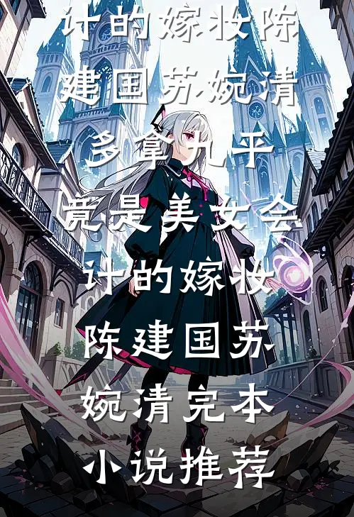 夫人让贤女副将后，国公府破产了后续+番外