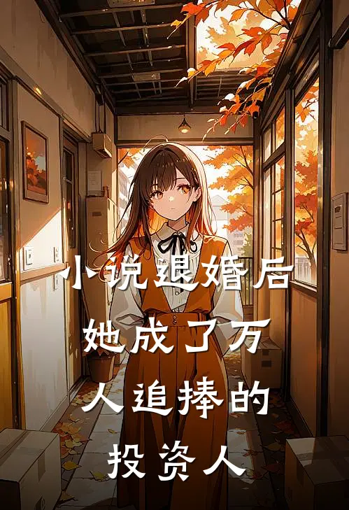小说退婚后，她成了万人追捧的投资人