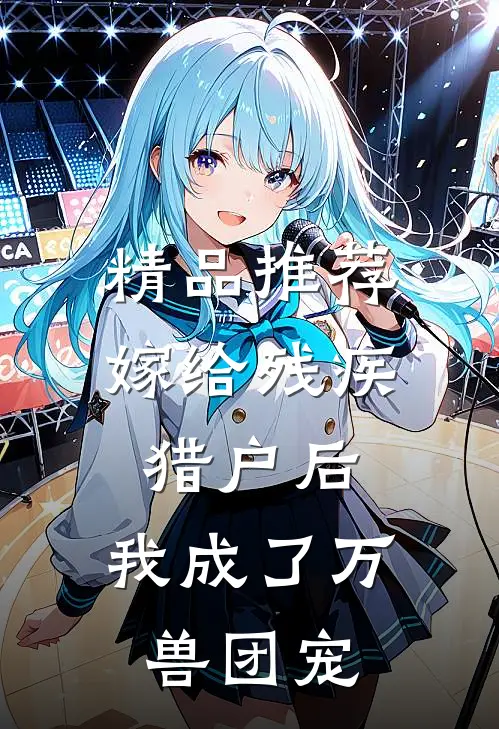 精品推荐嫁给残疾猎户后，我成了万兽团宠