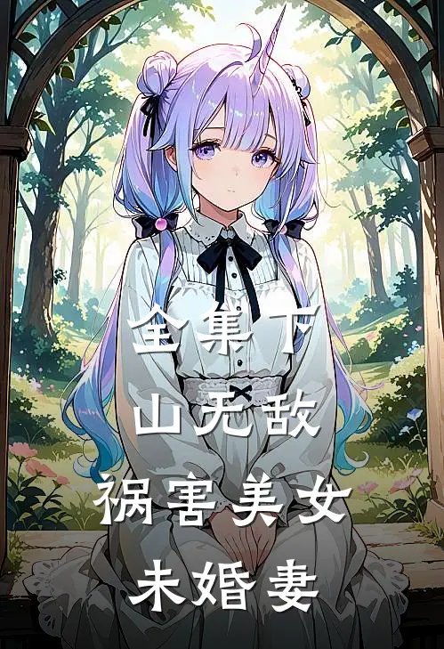 全集下山无敌，祸害美女未婚妻
