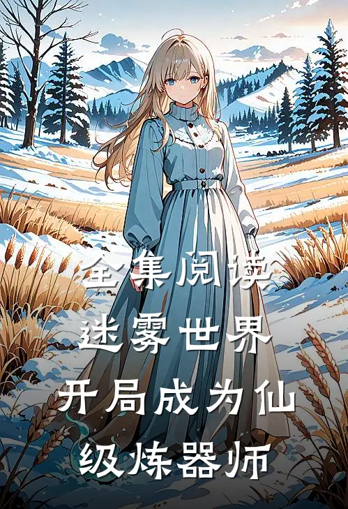 全集阅读迷雾世界：开局成为仙级炼器师