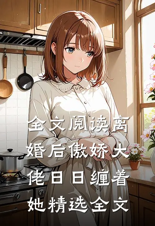 全文阅读离婚后傲娇大佬日日缠着她精选全文