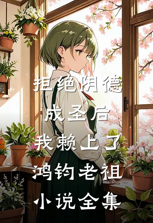 拒绝阴德成圣后，我赖上了鸿钧老祖小说全集