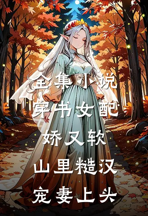 全集小说穿书女配娇又软，山里糙汉宠妻上头