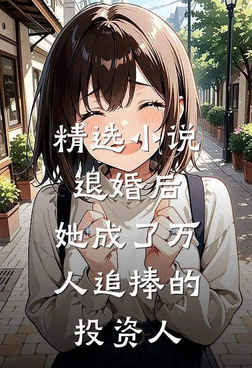 精选小说退婚后，她成了万人追捧的投资人