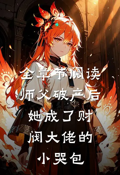 全章节阅读师父破产后，她成了财阀大佬的小哭包