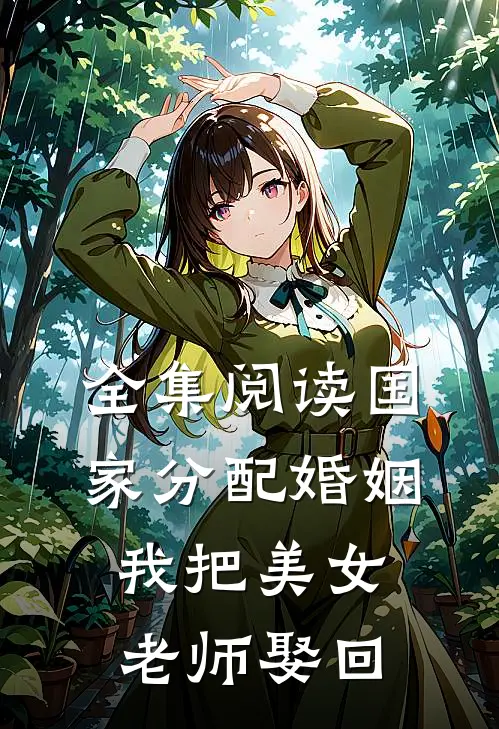 全集阅读国家分配婚姻，我把美女老师娶回