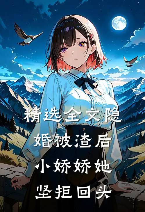 精选全文隐婚被渣后，小娇娇她坚拒回头