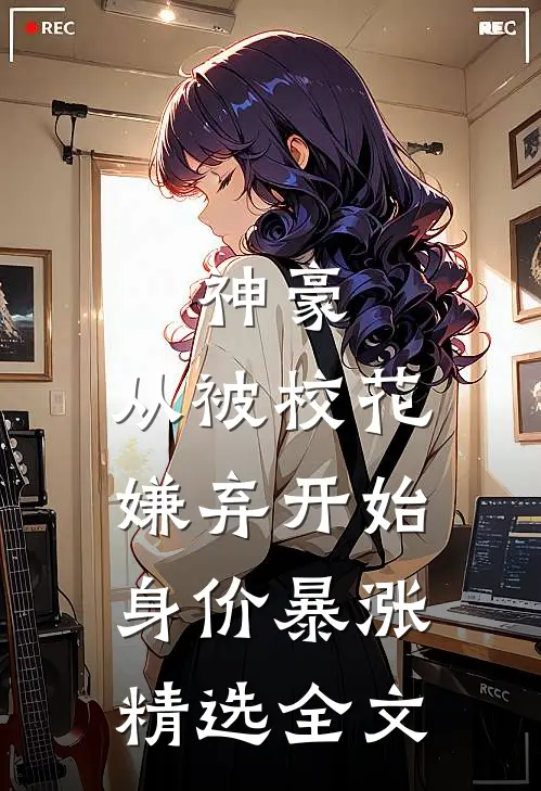 神豪：从被校花嫌弃开始身价暴涨精选全文