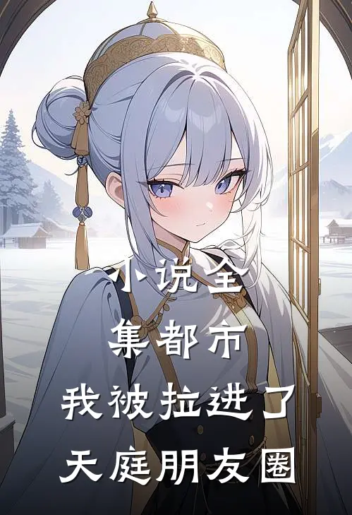 小说全集都市：我被拉进了天庭朋友圈