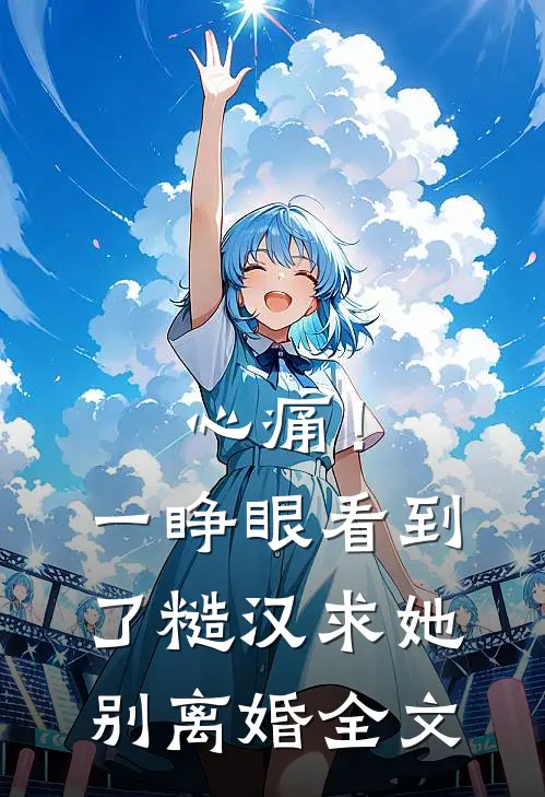 心痛！一睁眼看到了糙汉求她别离婚全文