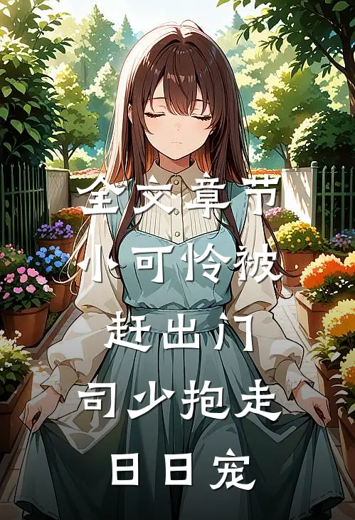 全文章节小可怜被赶出门，司少抱走日日宠
