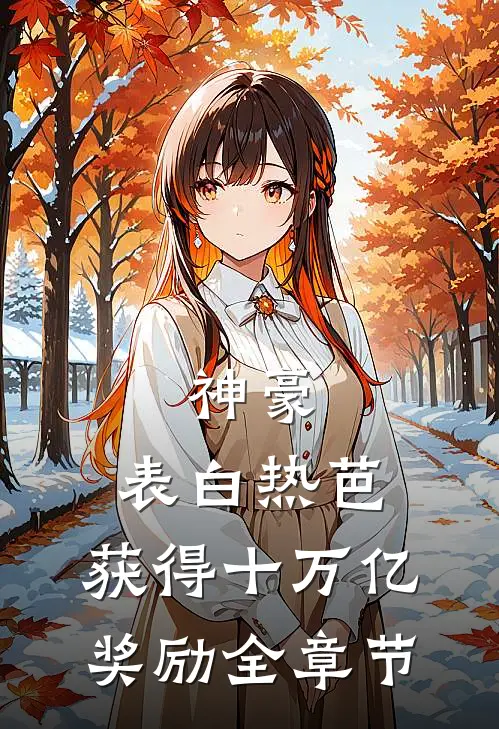 神豪：表白热芭，获得十万亿奖励全章节