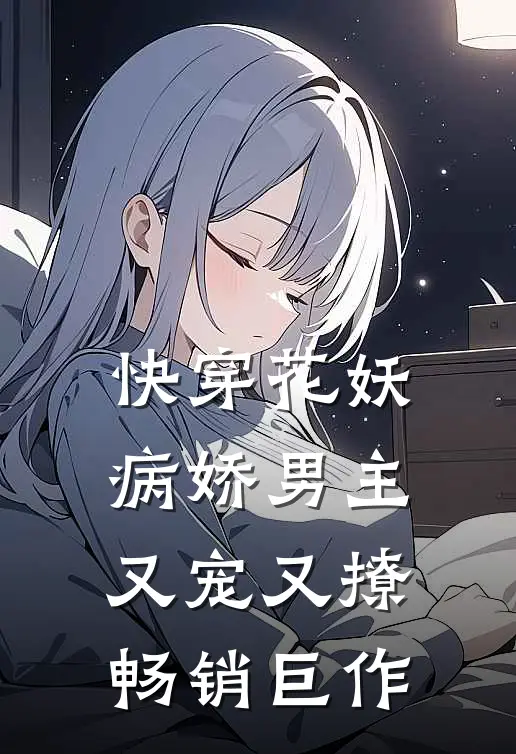 快穿花妖：病娇男主又宠又撩畅销巨作