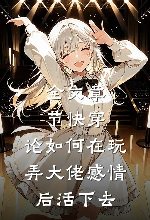 全文章节快穿：论如何在玩弄大佬感情后活下去