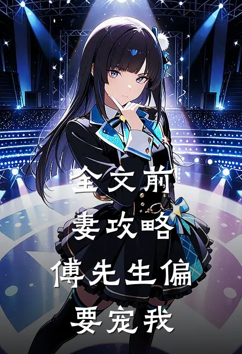 全文前妻攻略：傅先生偏要宠我