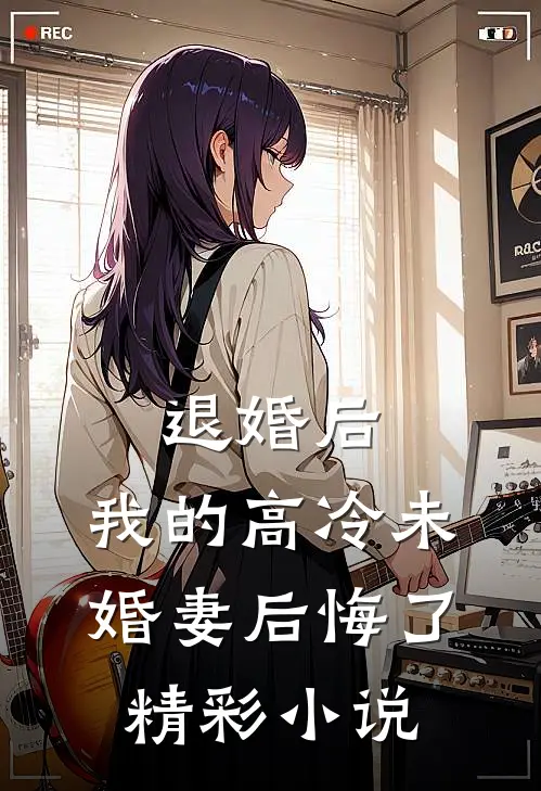 退婚后，我的高冷未婚妻后悔了精彩小说